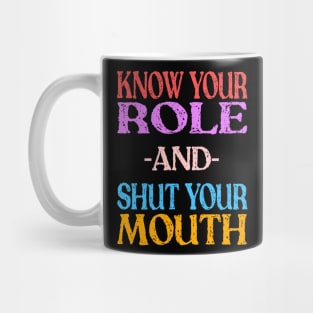 Know Your Role And Shut Your Mouth Mug